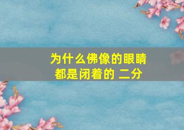 为什么佛像的眼睛都是闭着的 二分